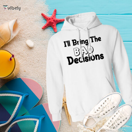 I'll Bring The Bad Descisions Hoodie