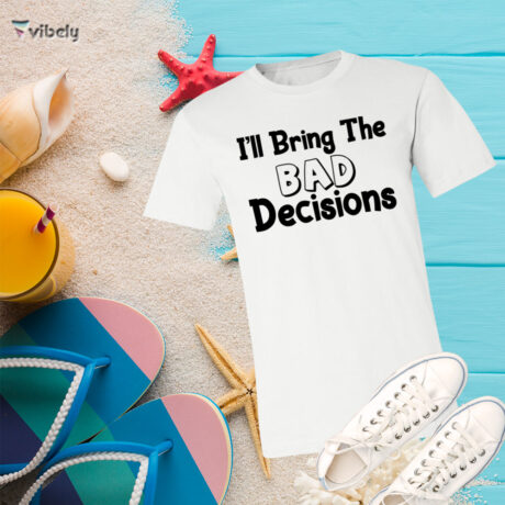 I'll Bring The Bad Decisions T-Shirt