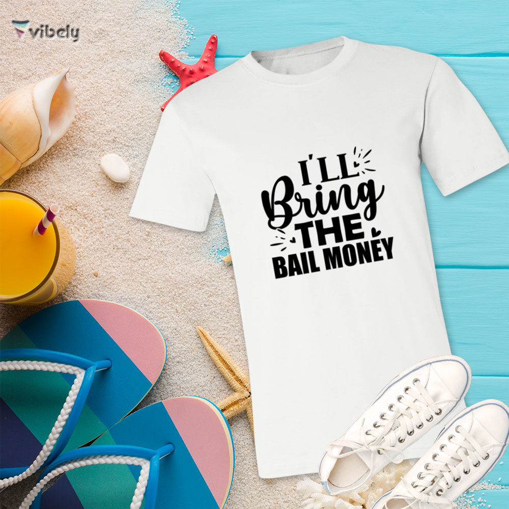 bring bail tee I'll Bring The Bail Money T-Shirt