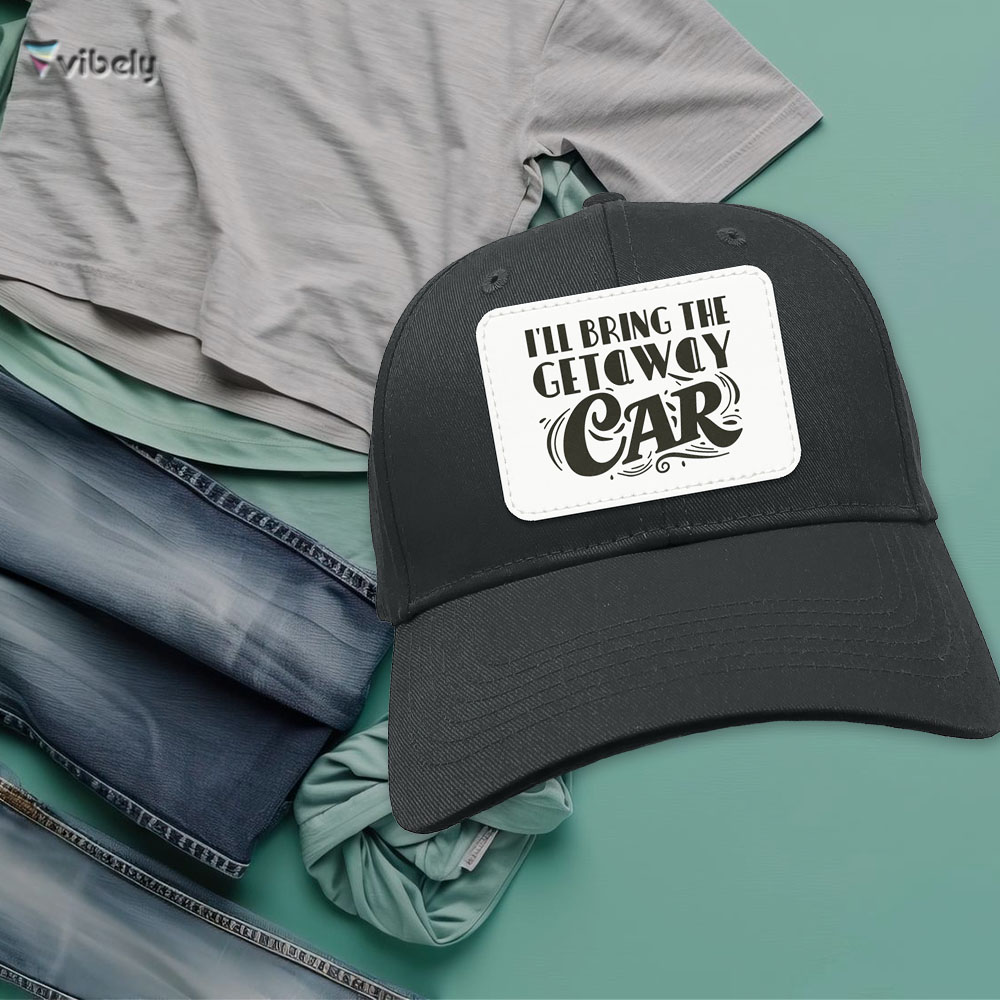 bring car hat I'll Bring The Getaway Car Cap