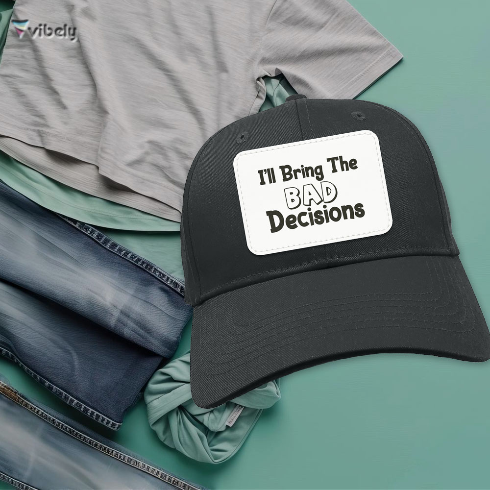 bring decisions hat I'll Bring The Bad Decisions Cap