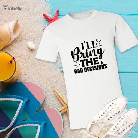 I'll Bring The Bad Decisions T-Shirt