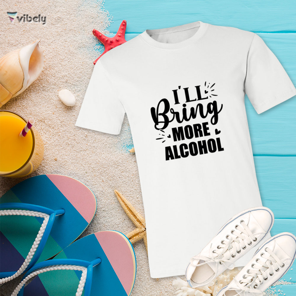 bring more alcohol tee I'll Bring More Alcohol T-Shirt
