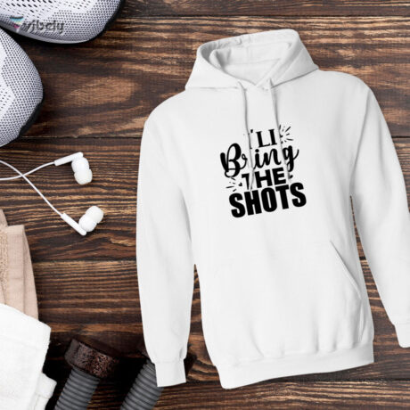 I'll Bring The Shots Hoodie