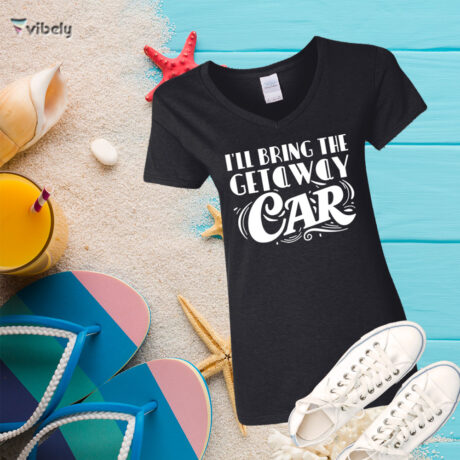 I'll Bring The Getaway Car Women's Shirt