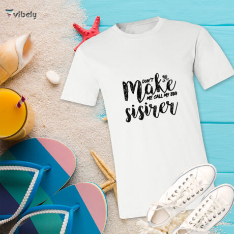 Don't Make Me Call My Big Sister T-Shirt