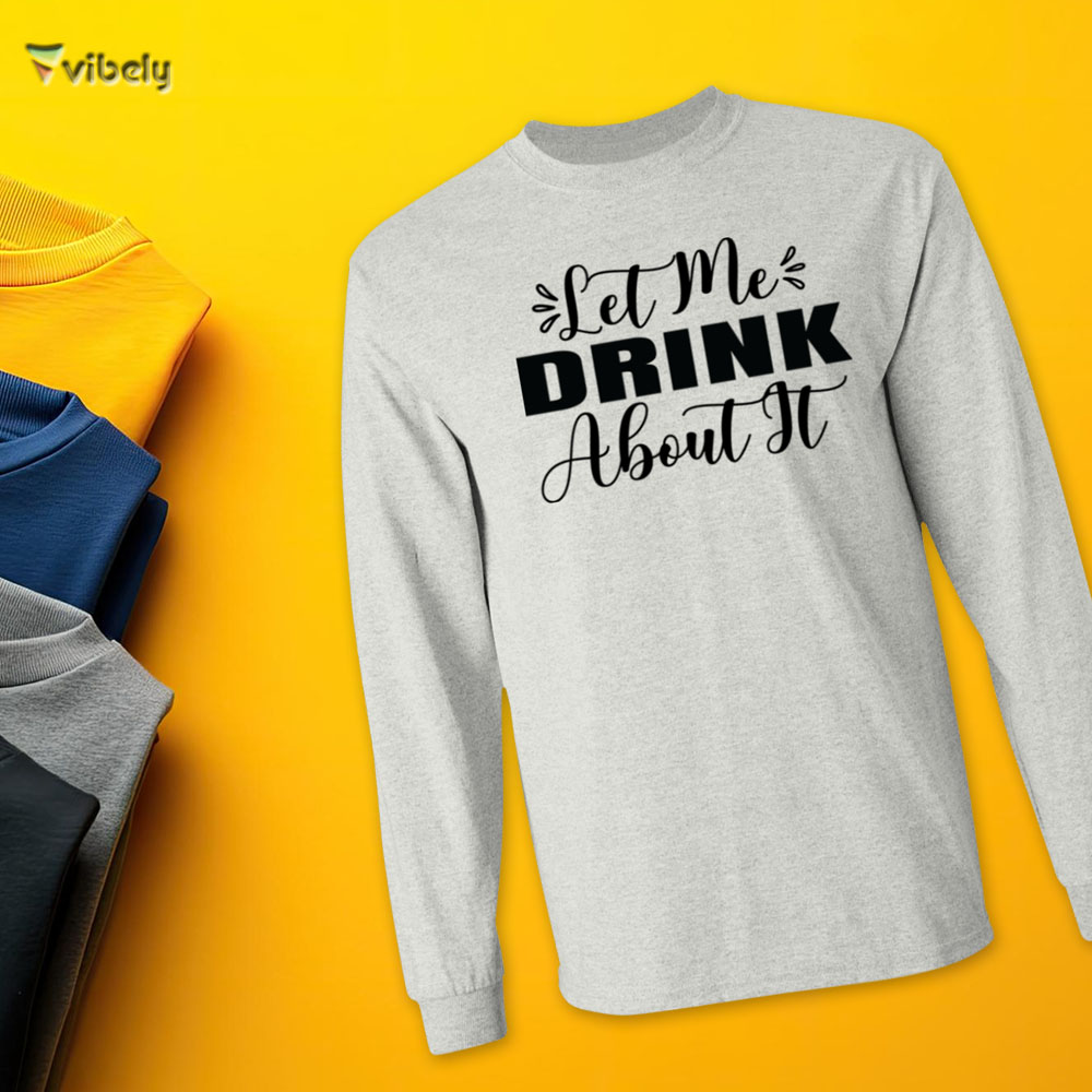 drink about long Let me Drink About It Men’s Long Sleeve