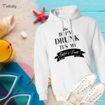If I'm Drunk Hoodie
