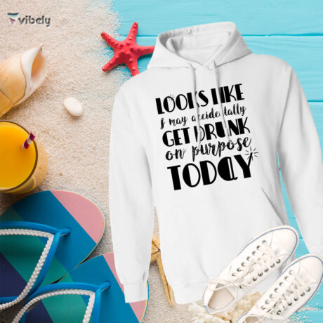 Get Drunk On Purpose Today Hoodie