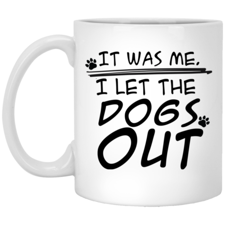 I Let The Dogs Out 11oz White Mug