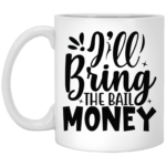 I'll Bring The Bail Money 11oz White Mug