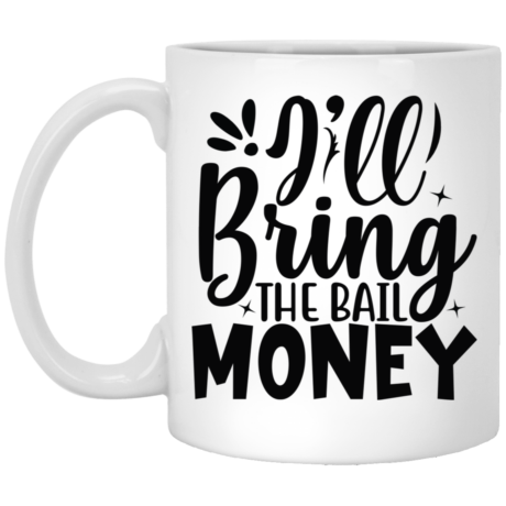 I'll Bring The Bail Money 11oz White Mug