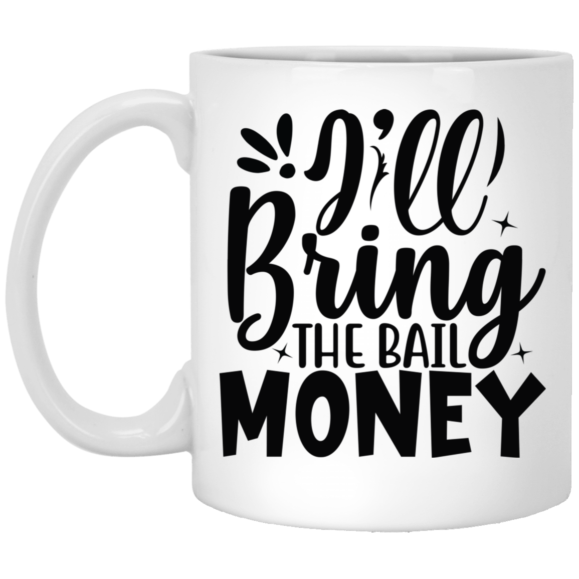 1005-9786-105882521 I'll Bring The Bail Money 11oz White Mug