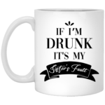 It's My Sister's Fault 11oz White Mug