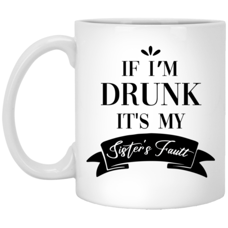 It's My Sister's Fault 11oz White Mug