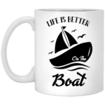 Life Is Better On A Boat 11oz White Mug