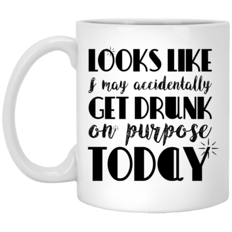 Get Drunk On Purpose 11oz White Mug
