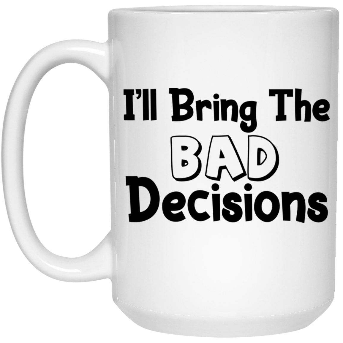 1032-9816-105882851 I'll Bring The Bad Decisions 15oz White Mug