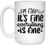 Everything Is Fine 15oz White Mug