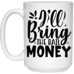 I'll Bring The Bail Money 15oz White Mug