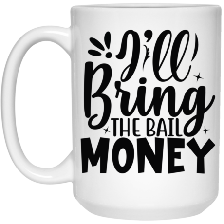 I'll Bring The Bail Money 15oz White Mug