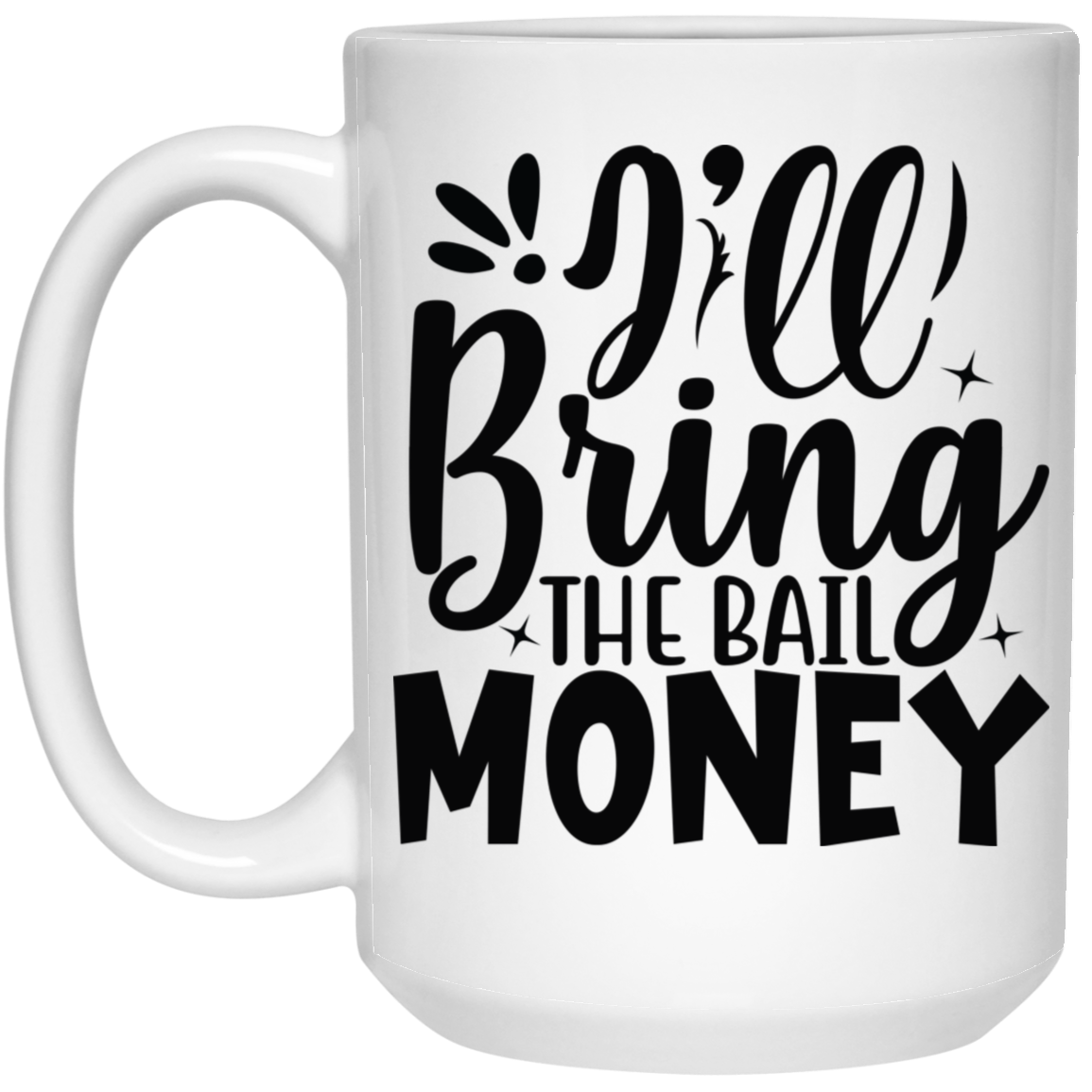 1032-9816-105882852 I'll Bring The Bail Money 15oz White Mug