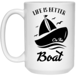 Life Is Better On A Boat 15oz White Mug