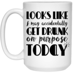 Get Drunk On Purpose 15oz White Mug