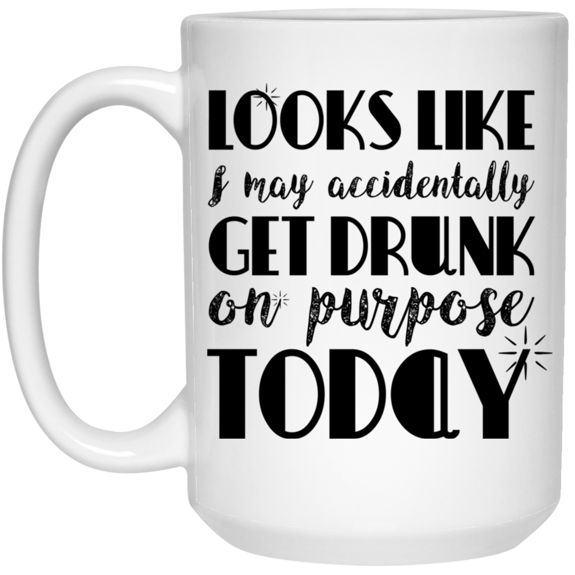 Get Drunk On Purpose 15oz White Mug