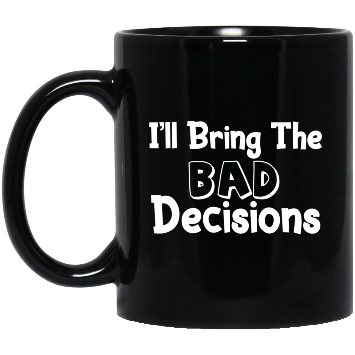 1065-10181-105883415 I'll Bring The Bad Decisions 11oz Black Mug