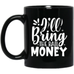 I'll Bring The Bail Money 11oz Black Mug