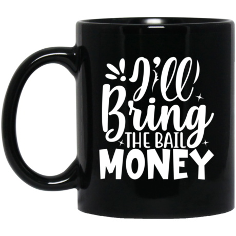 I'll Bring The Bail Money 11oz Black Mug