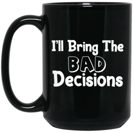 I'll Bring The Bad Decisions 15oz Black Mug
