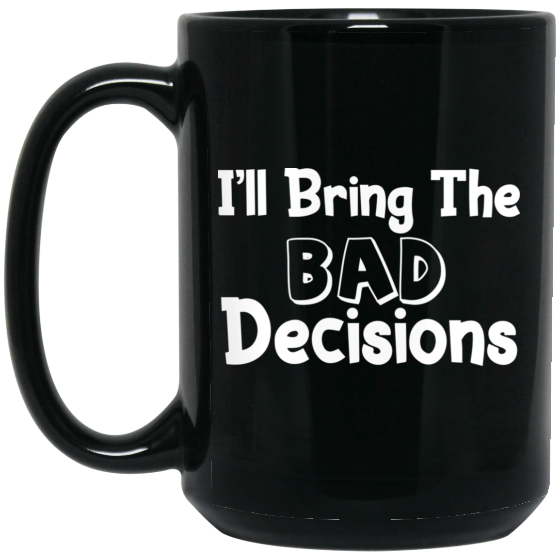 1066-10182-105883481 I'll Bring The Bad Decisions 15oz Black Mug