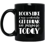 Get Drunk On Purpose 11oz Black Mug