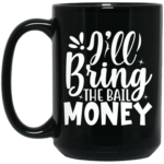 I'll Bring The Bail Money 15oz Black Mug