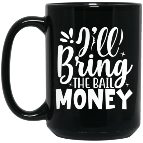 I'll Bring The Bail Money 15oz Black Mug