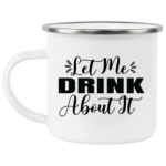 Let Me Drink About It Enamel Mug