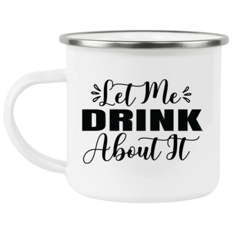 Let Me Drink About It Enamel Mug