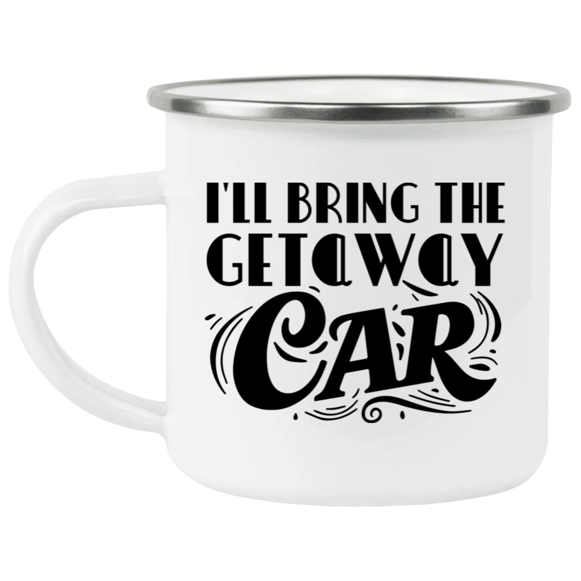 1458-15130-105883601 I'll Bring The Getaway Car Enamel Mug