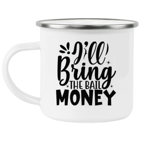 I'll Bring The Bail Money Enamel Mug