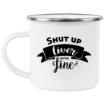 Shut Up Liver You're Fine Enamel Mug