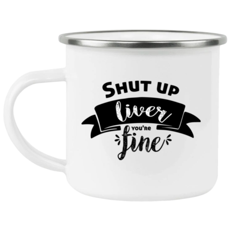 Shut Up Liver You're Fine Enamel Mug