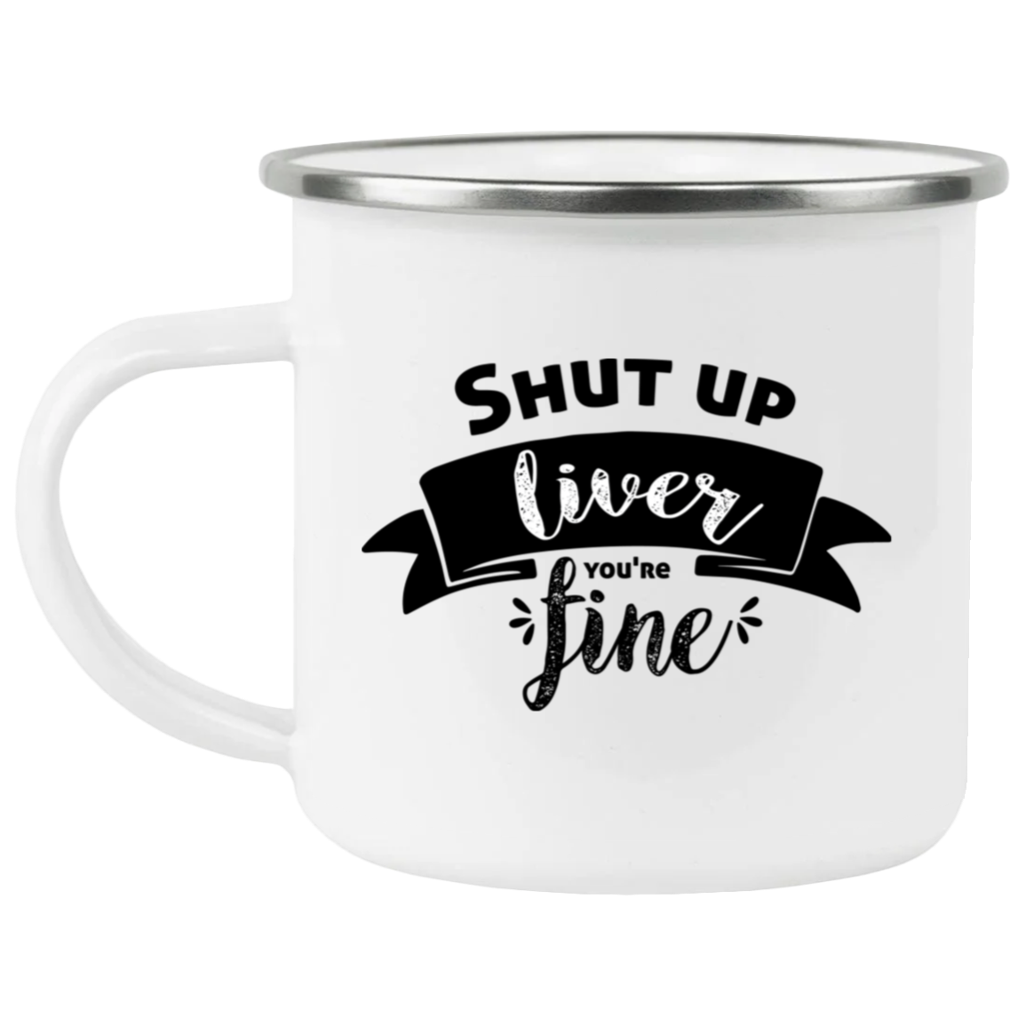 1458-15130-105883616 Shut Up Liver You're Fine Enamel Mug