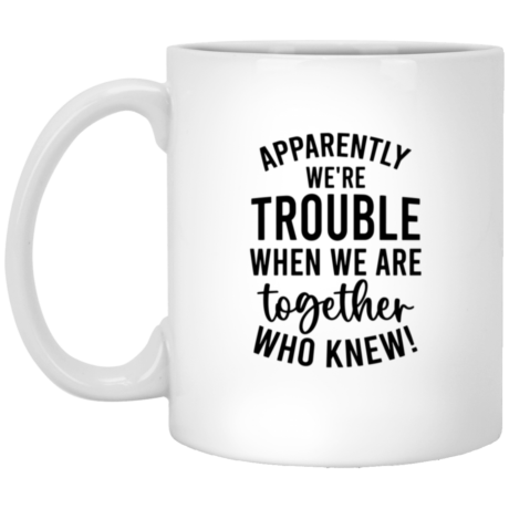 Apparently We're Trouble 11oz White Mug