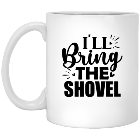 I'll Bring The Shovel 11oz White Mug