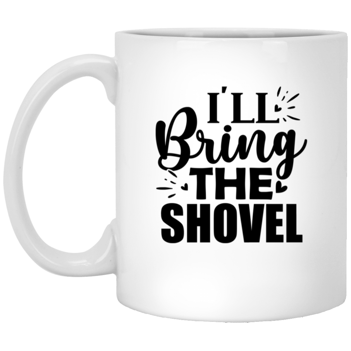 1005-9786-105943692 I'll Bring The Shovel 11oz White Mug