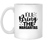 I'll Bring The Margaritas 11oz White Mug
