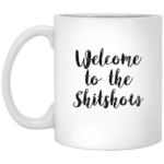 Welcome To The Shitshow 11oz White Mug