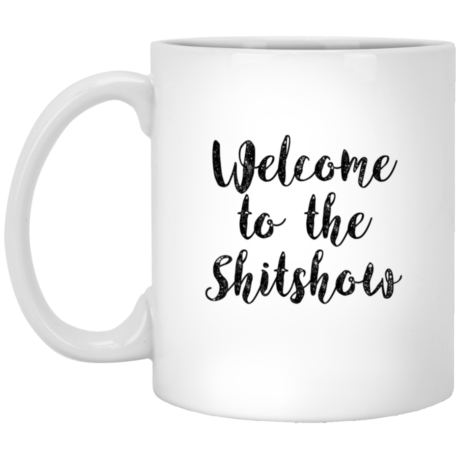 Welcome To The Shitshow 11oz White Mug